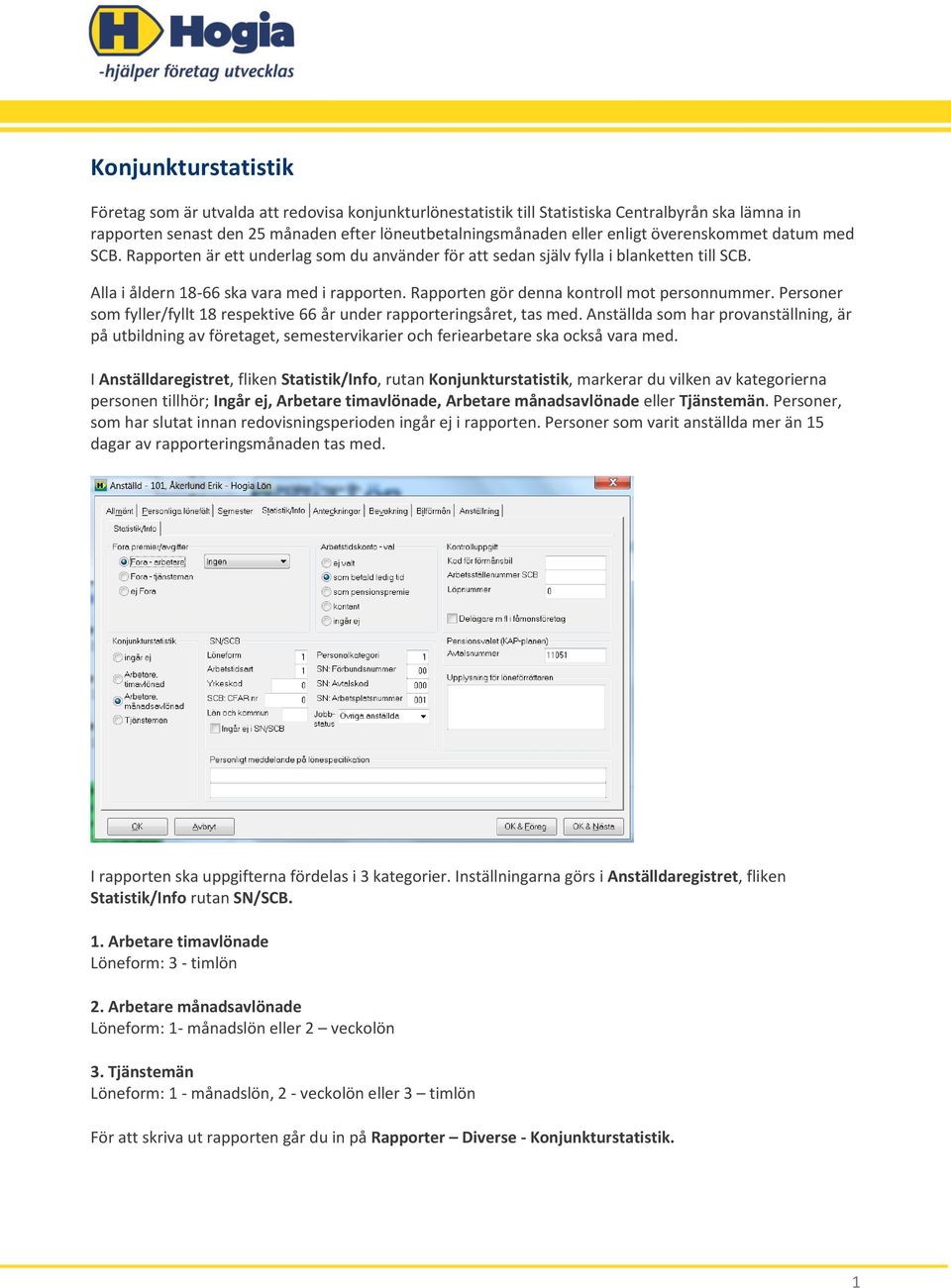 Rapporten gör denna kontroll mot personnummer. Personer som fyller/fyllt 18 respektive 66 år under rapporteringsåret, tas med.