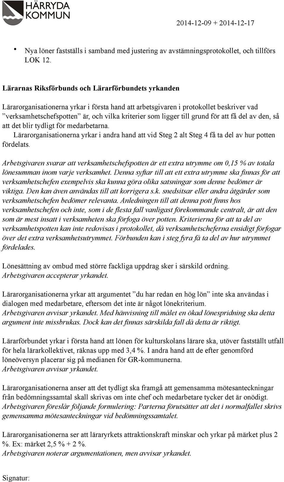 till grund för att få del av den, så att det blir tydligt för medarbetarna. Lärarorganisationerna yrkar i andra hand att vid Steg 2 alt Steg 4 få ta del av hur potten fördelats.