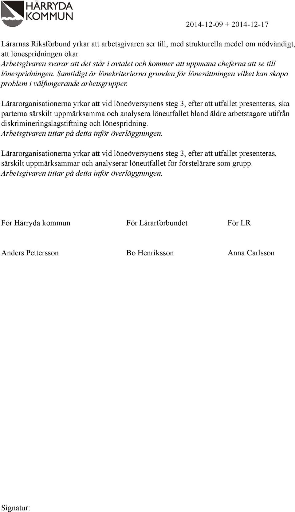 Samtidigt är lönekriterierna grunden för lönesättningen vilket kan skapa problem i välfungerande arbetsgrupper.