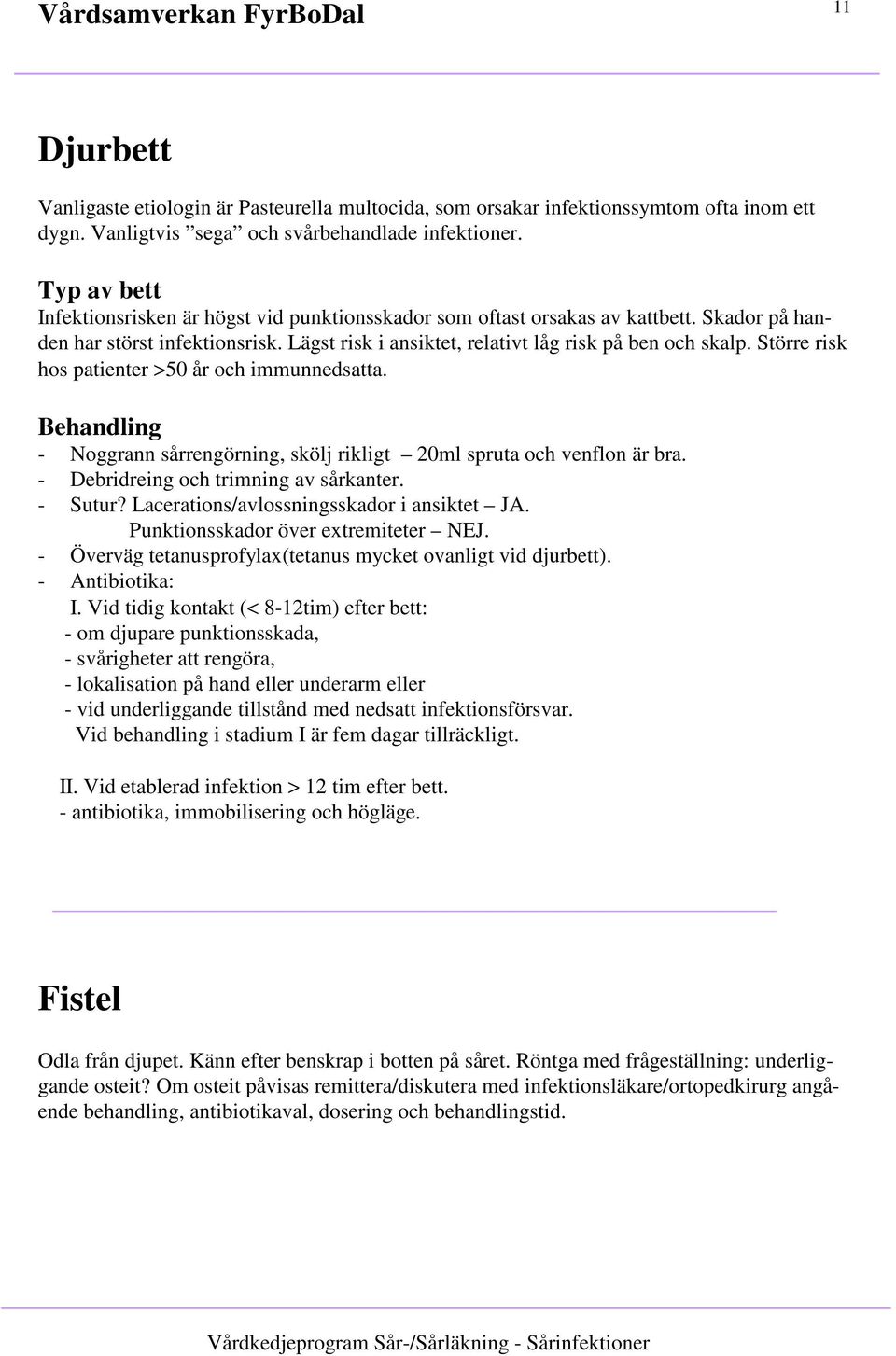 Större risk hos patienter >50 år och immunnedsatta. Behandling - Noggrann sårrengörning, skölj rikligt 20ml spruta och venflon är bra. - Debridreing och trimning av sårkanter. - Sutur?