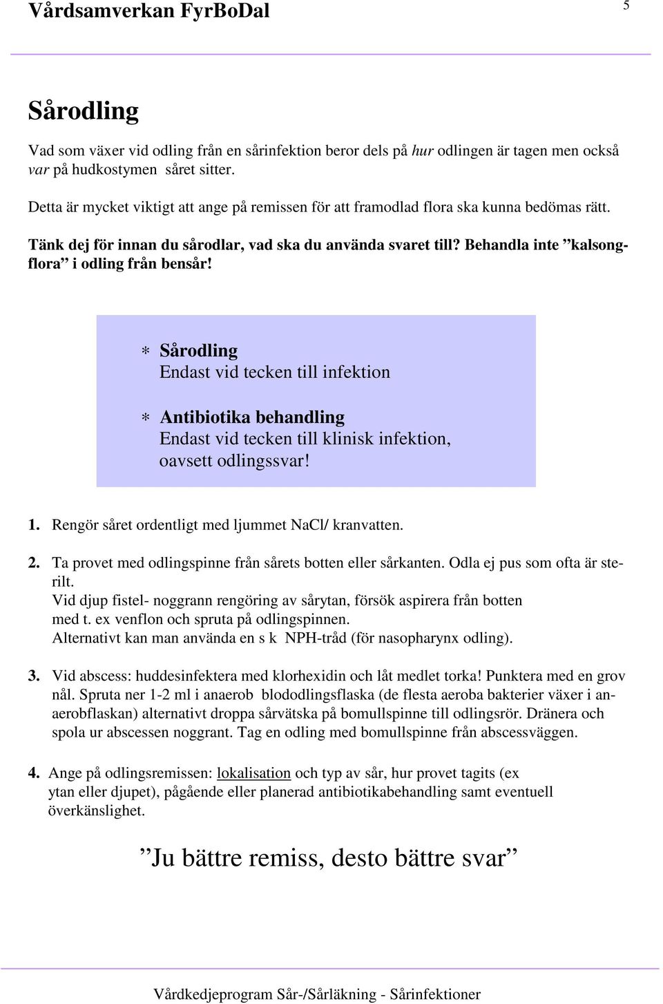 Behandla inte kalsongflora i odling från bensår! Sårodling Endast vid tecken till infektion Antibiotika behandling Endast vid tecken till klinisk infektion, oavsett odlingssvar! 1.