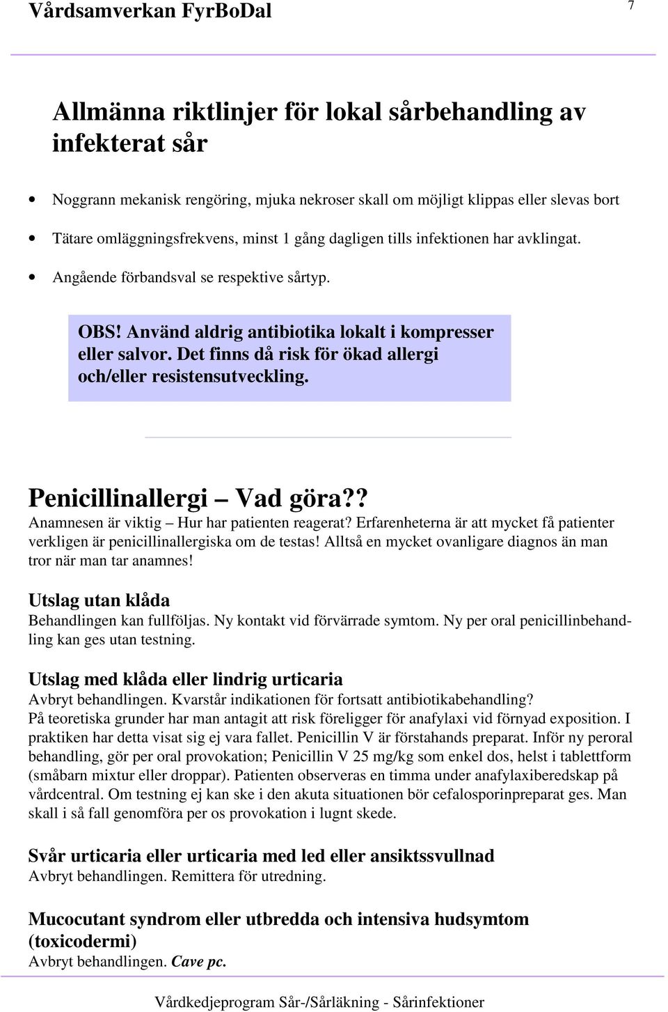 Det finns då risk för ökad allergi och/eller resistensutveckling. Penicillinallergi Vad göra?? Anamnesen är viktig Hur har patienten reagerat?