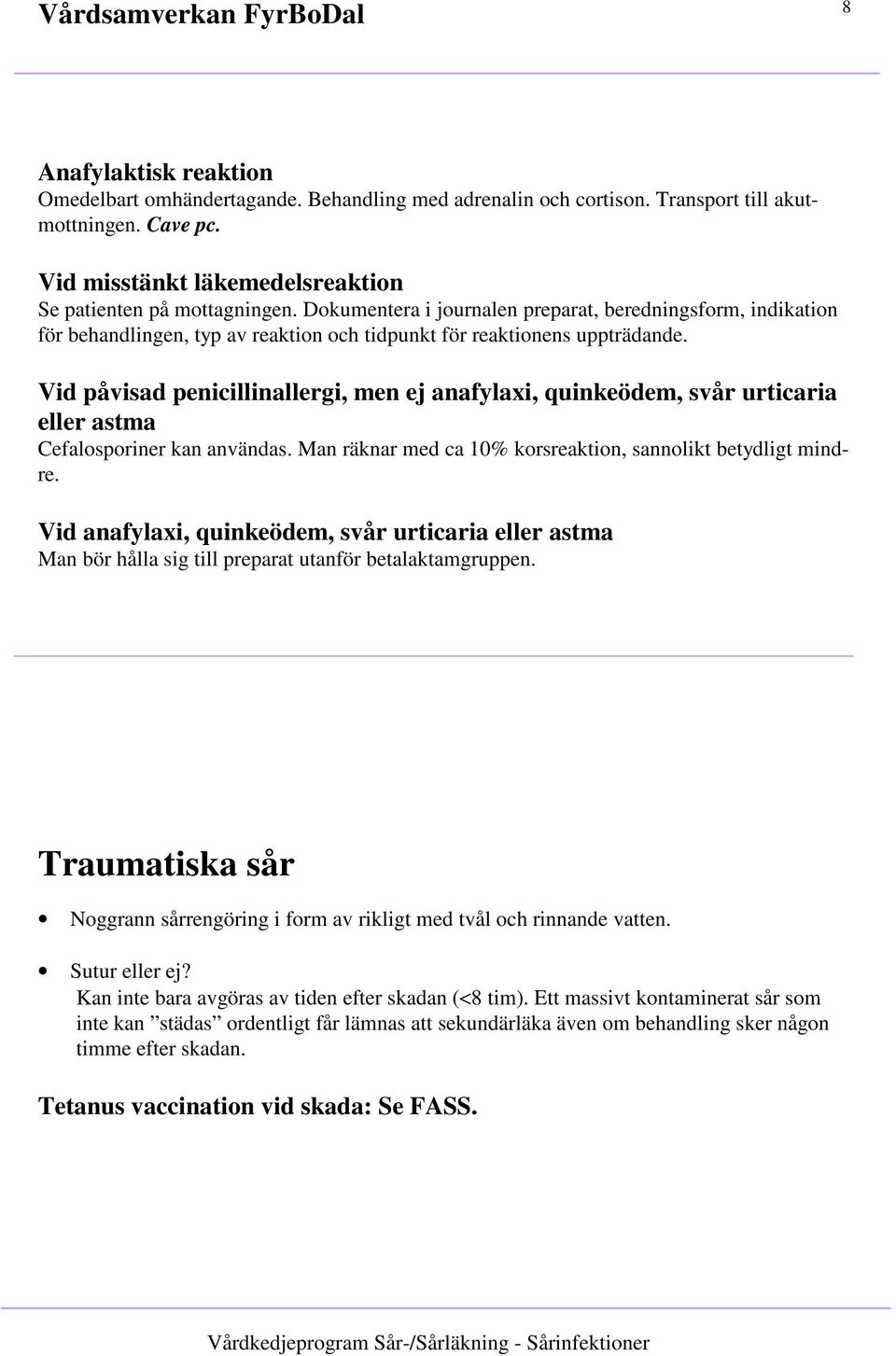 Vid påvisad penicillinallergi, men ej anafylaxi, quinkeödem, svår urticaria eller astma Cefalosporiner kan användas. Man räknar med ca 10% korsreaktion, sannolikt betydligt mindre.