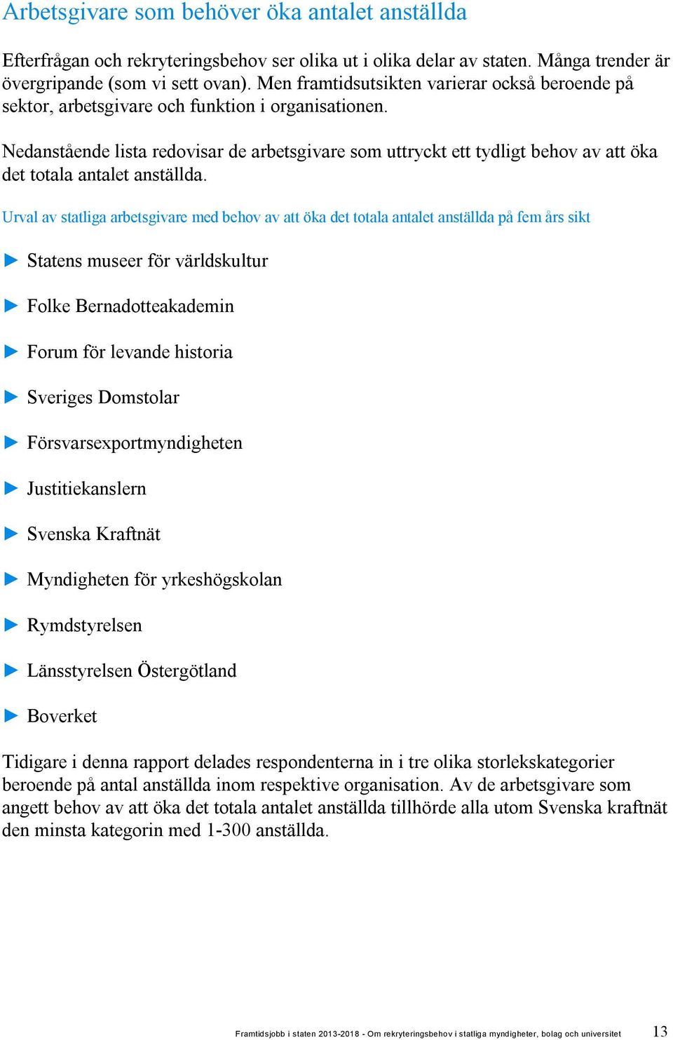 Nedanstående lista redovisar de arbetsgivare som uttryckt ett tydligt behov av att öka det totala antalet anställda.