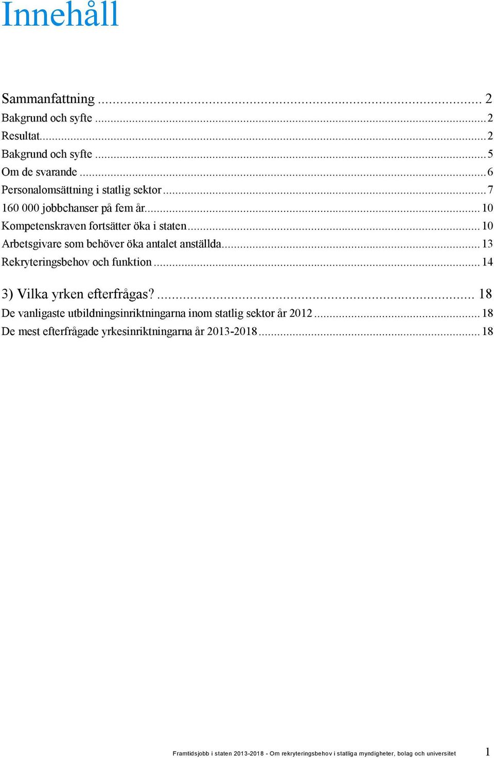 ..13 Rekryteringsbehov och funktion...14 3) Vilka yrken efterfrågas?...18 De vanligaste utbildningsinriktningarna inom statlig sektor år 2012.