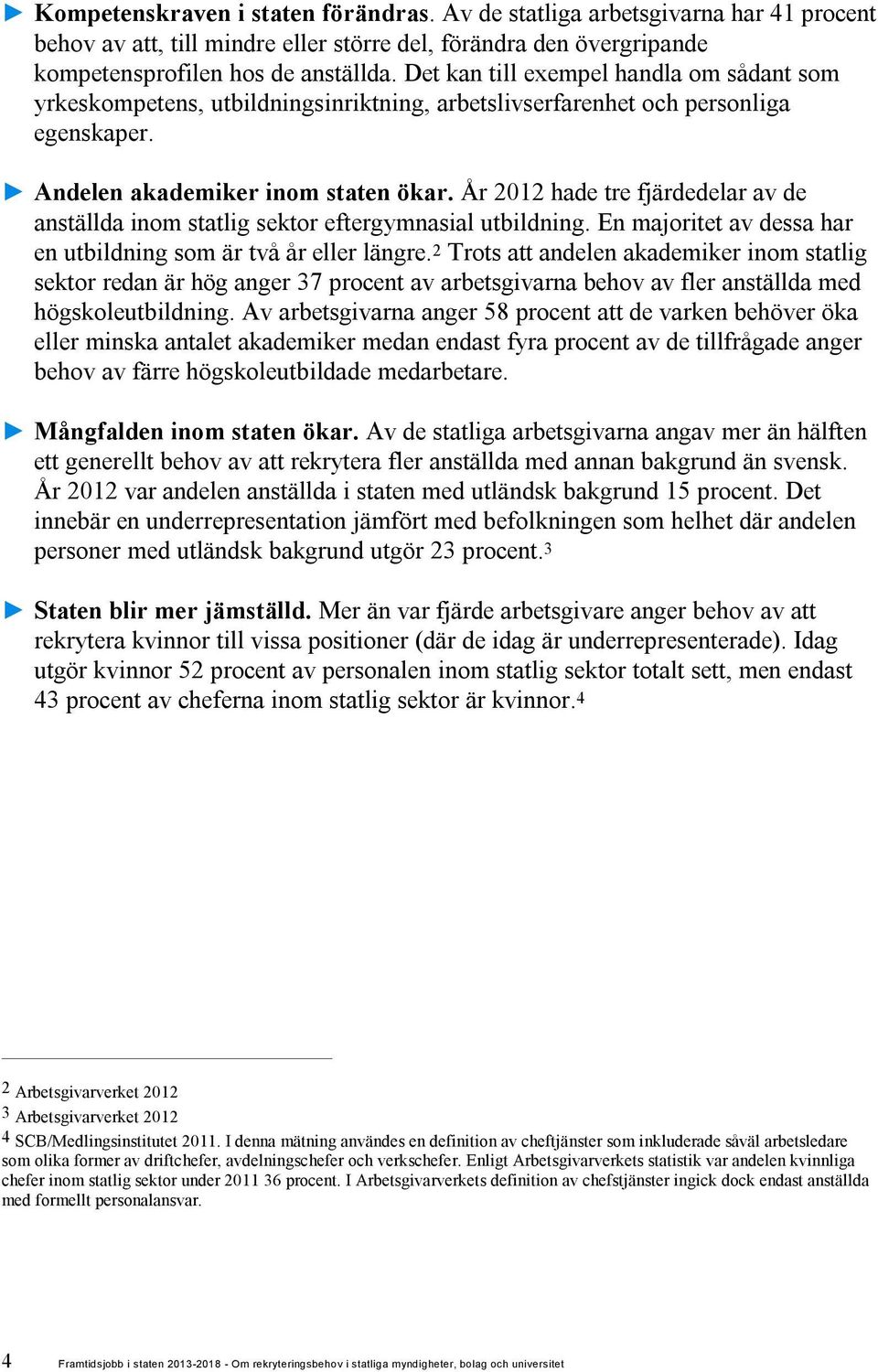 År 2012 hade tre fjärdedelar av de anställda inom statlig sektor eftergymnasial utbildning. En majoritet av dessa har en utbildning som är två år eller längre.