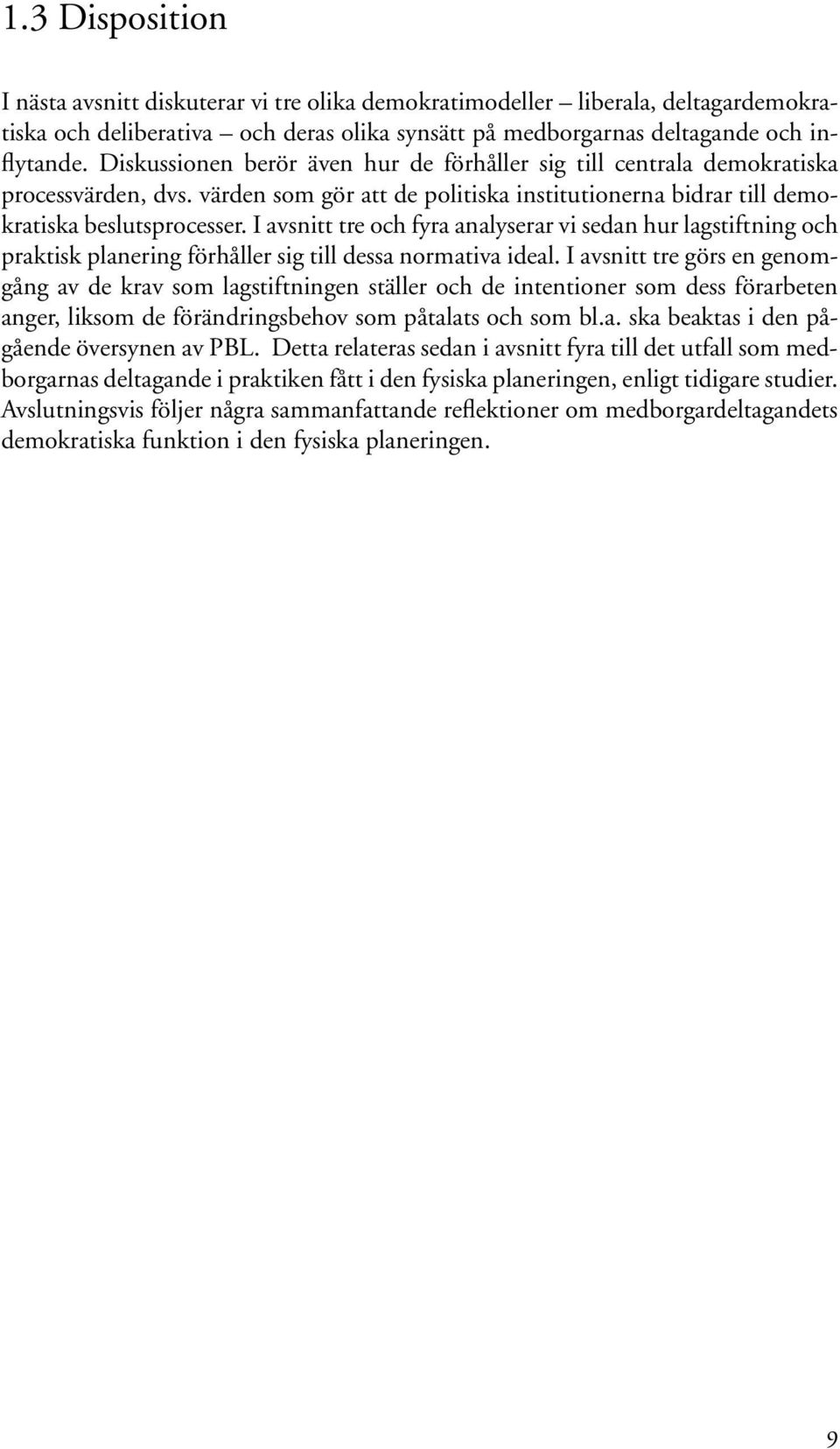 I avsnitt tre och fyra analyserar vi sedan hur lagstiftning och praktisk planering förhåller sig till dessa normativa ideal.