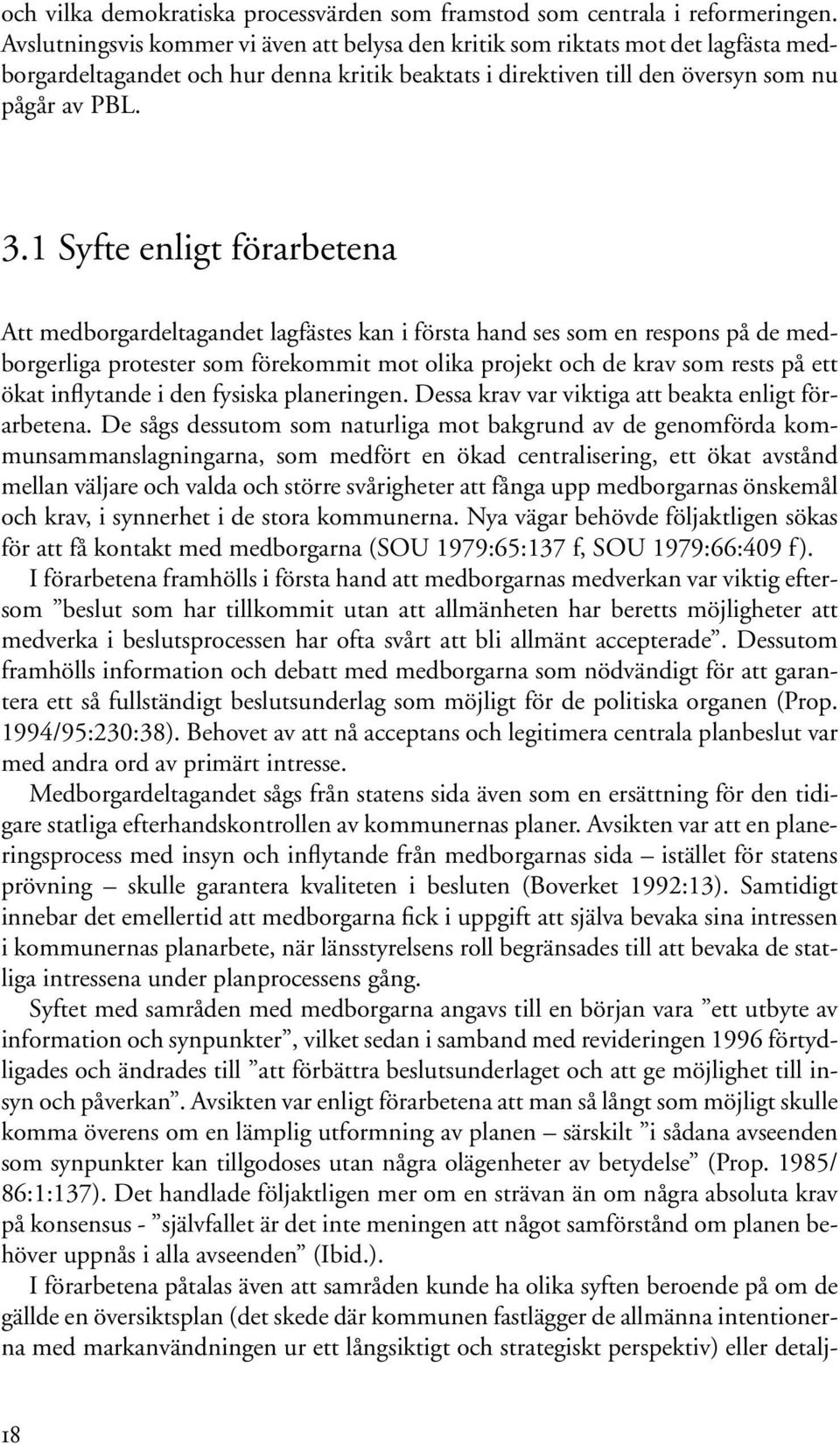 1 Syfte enligt förarbetena Att medborgardeltagandet lagfästes kan i första hand ses som en respons på de medborgerliga protester som förekommit mot olika projekt och de krav som rests på ett ökat