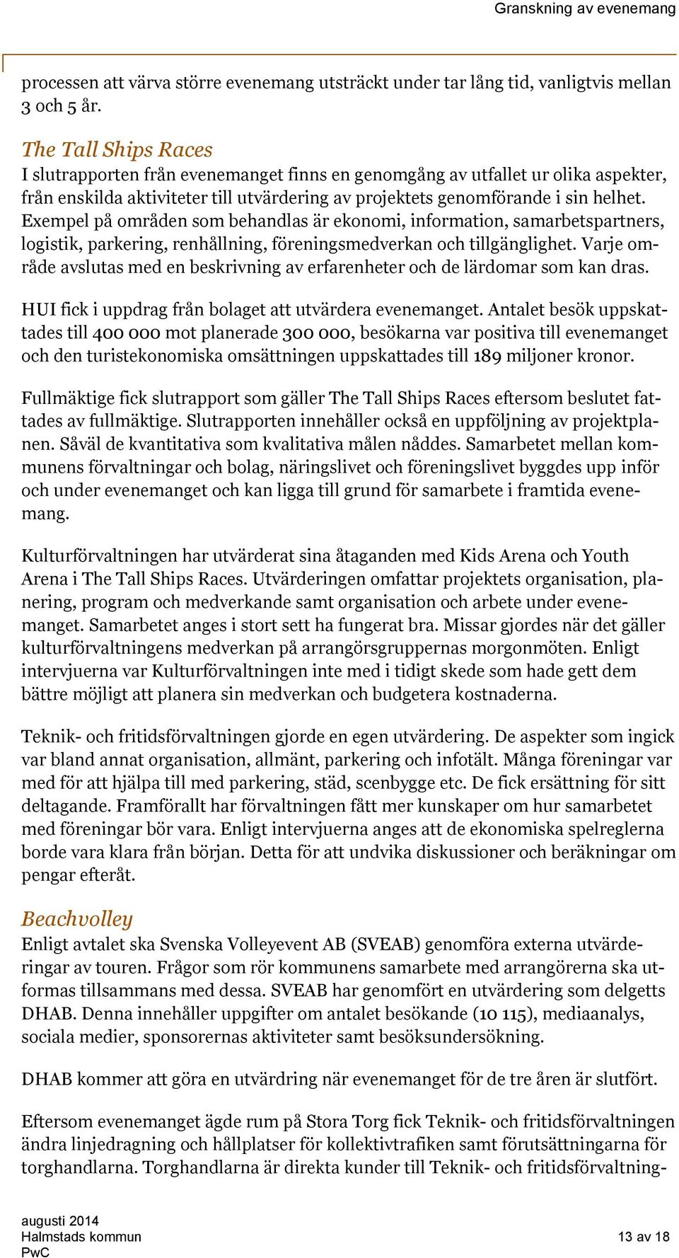 Exempel på områden som behandlas är ekonomi, information, samarbetspartners, logistik, parkering, renhållning, föreningsmedverkan och tillgänglighet.