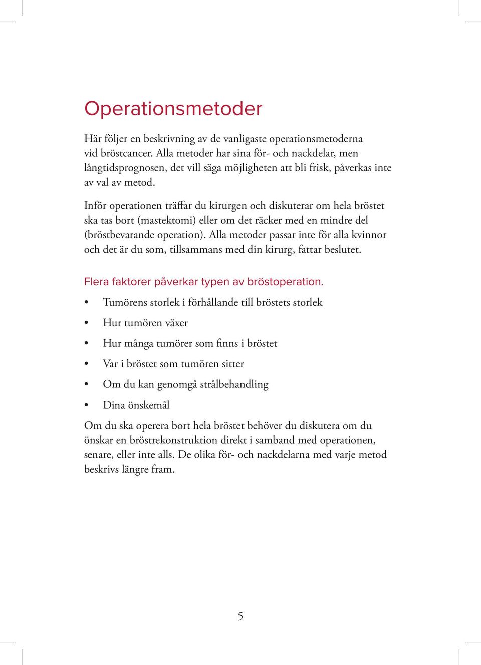 Inför operationen träffar du kirurgen och diskuterar om hela bröstet ska tas bort (mastektomi) eller om det räcker med en mindre del (bröstbevarande operation).