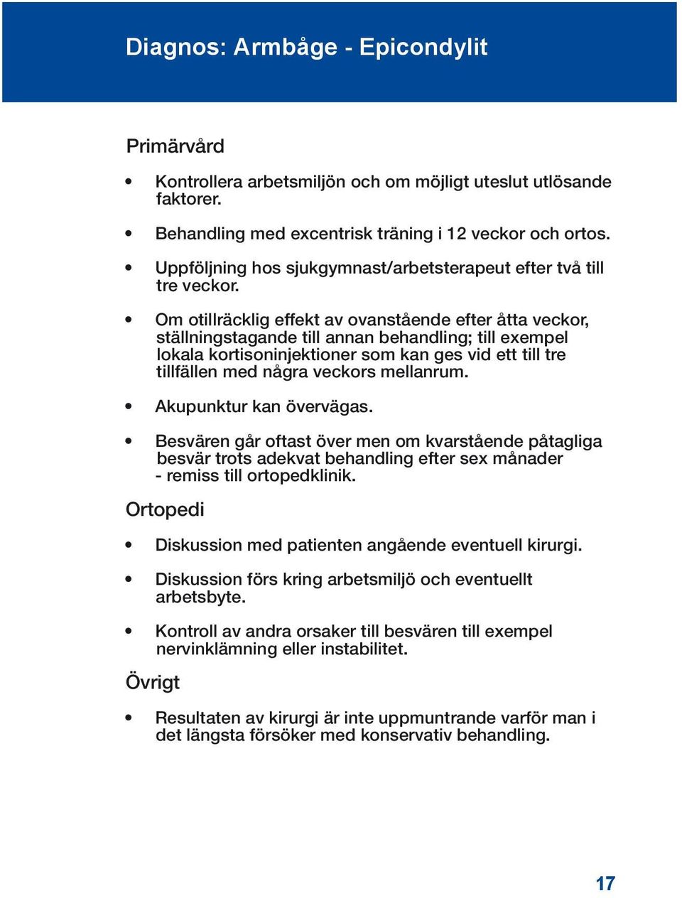 Om otillräcklig effekt av ovanstående efter åtta veckor, ställningstagande till annan behandling; till exempel lokala kortisoninjektioner som kan ges vid ett till tre tillfällen med några veckors