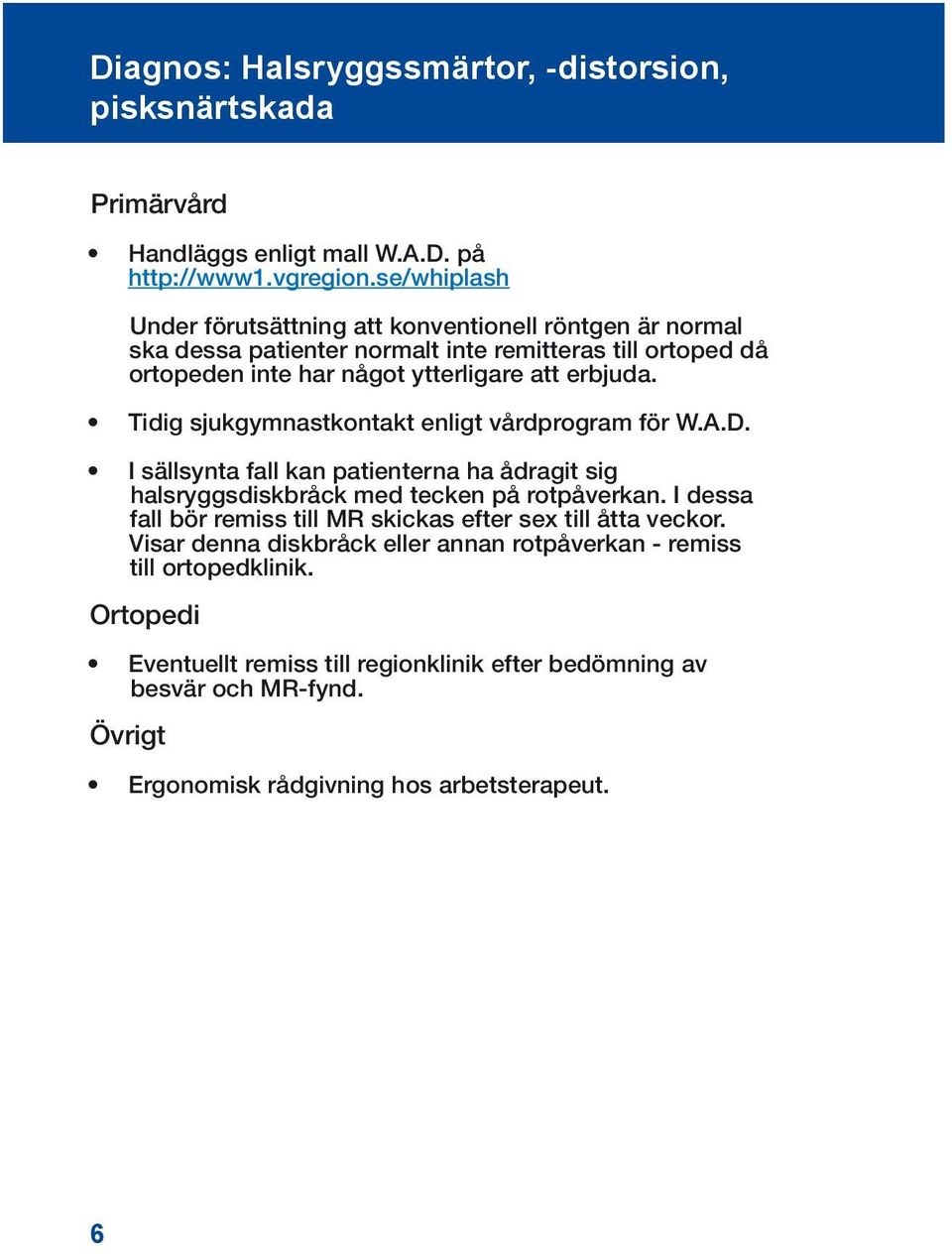 erbjuda. Tidig sjukgymnastkontakt enligt vårdprogram för W.A.D. I sällsynta fall kan patienterna ha ådragit sig halsryggsdiskbråck med tecken på rotpåverkan.