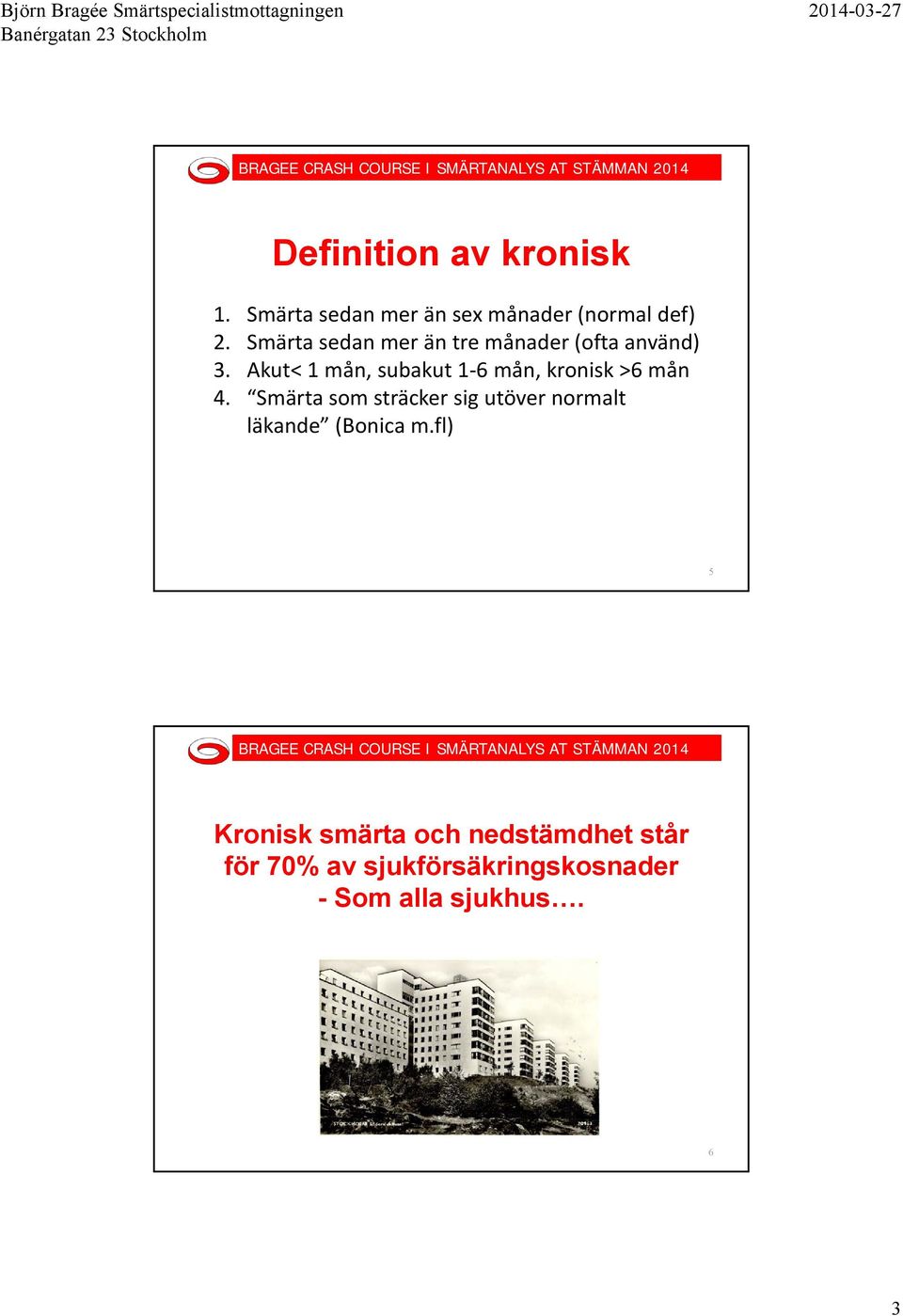 Akut< 1 mån, subakut 1-6 mån, kronisk >6 mån 4.