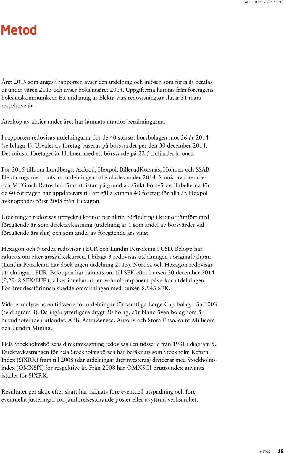 I rapporten redovisas utdelningarna för de 40 största börsbolagen mot 36 år 2014 (se bilaga 1). Urvalet av företag baseras på börsvärdet per den 30 december 2014.