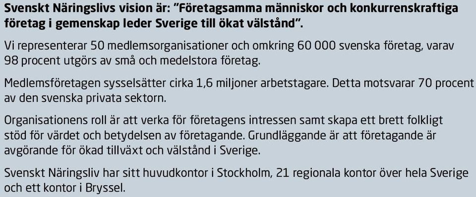 Medlemsföretagen sysselsätter cirka 1,6 miljoner arbetstagare. Detta motsvarar 70 procent av den svenska privata sektorn.