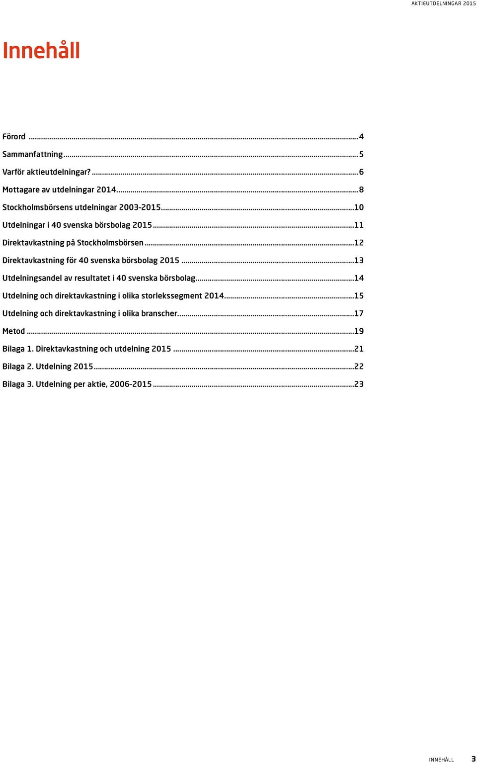 ..13 Utdelningsandel av resultatet i 40 svenska börsbolag...14 Utdelning och direktavkastning i olika storlekssegment 2014.