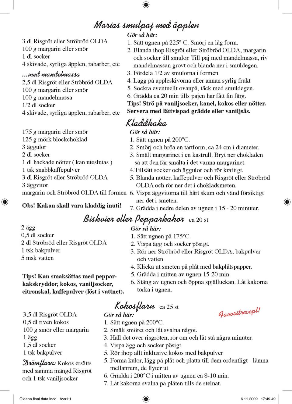 blockchoklad 3 äggulor 2 dl socker 1 dl hackade nötter ( kan uteslutas ) 1 tsk snabbkaffepulver 3 dl Risgröt eller Ströbröd OLDA 3 äggvitor margarin och Ströbröd OLDA till formen Obs!