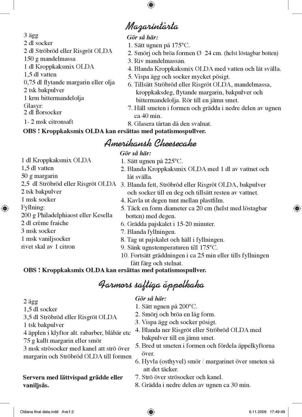 5. Vispa ägg och socker mycket pösigt. 6. Tillsätt Ströbröd eller Risgröt OLDA, mandelmassa, kroppkaksdeg, ytande margarin, bakpulver och bittermandelolja. Rör till en jämn smet. 7.