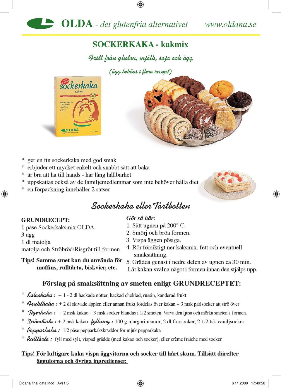 hands - har lång hållbarhet * uppskattas också av de familjemedlemmar som inte behöver hålla diet * en förpackning innehåller 2 satser GRUNDRECEPT: 1 påse Sockerkaksmix OLDA 3 ägg 1 dl matolja