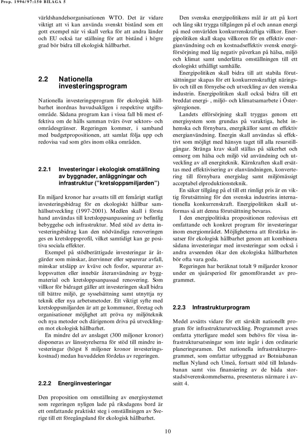 hållbarhet. 2.2 Nationella investeringsprogram Nationella investeringsprogram för ekologisk hållbarhet inordnas huvudsakligen i respektive utgiftsområde.