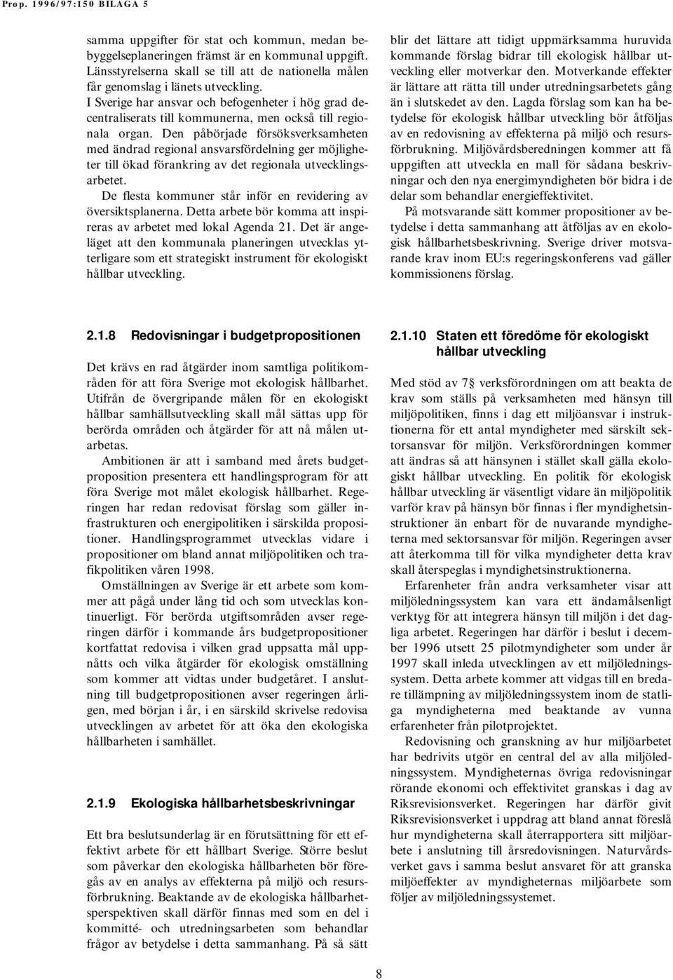 Den påbörjade försöksverksamheten med ändrad regional ansvarsfördelning ger möjligheter till ökad förankring av det regionala utvecklingsarbetet.
