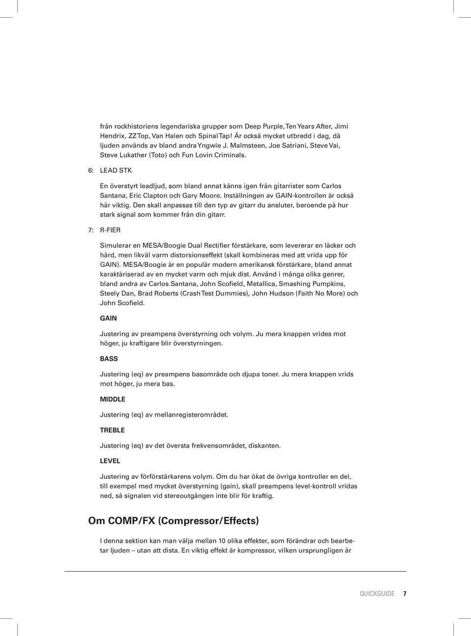6: LEAD STK En överstyrt leadljud, som bland annat känns igen från gitarrister som Carlos Santana, Eric Clapton och Gary Moore. Inställningen av GAIN-kontrollen är också här viktig.