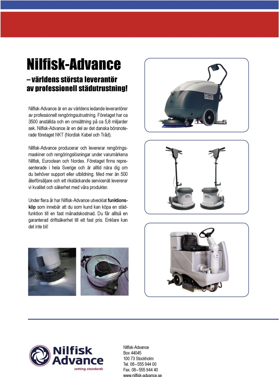 Nilfisk-Advance producerar och levererar rengöringsmaskiner och rengöringslösningar under varumärkena Nilfisk, Euroclean och Nordex.