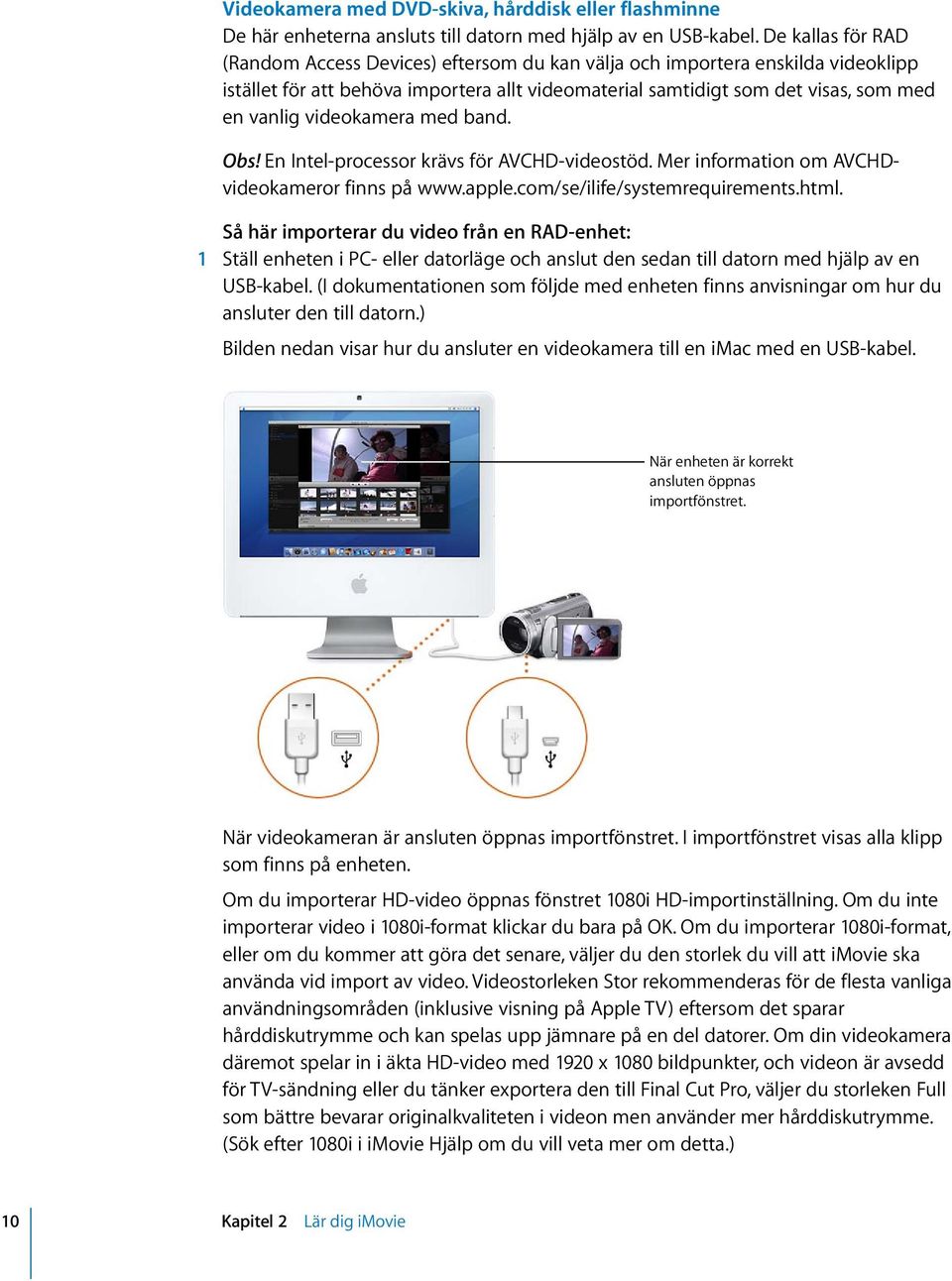 videokamera med band. Obs! En Intel-processor krävs för AVCHD-videostöd. Mer information om AVCHDvideokameror finns på www.apple.com/se/ilife/systemrequirements.html.