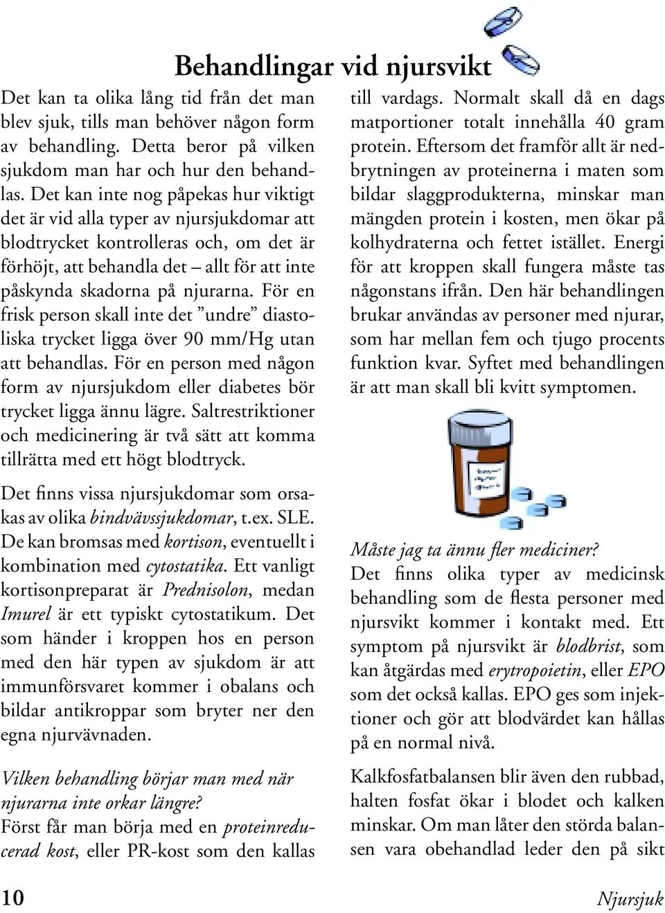 För en frisk person skall inte det undre diastoliska trycket ligga över 90 mm/hg utan att behandlas. För en person med någon form av njursjukdom eller diabetes bör trycket ligga ännu lägre.