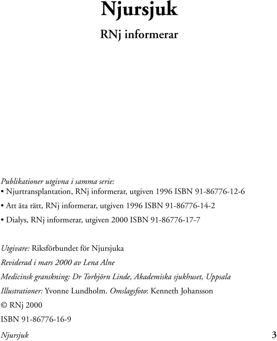 91-86776-17-7 Utgivare: Riksförbundet för Njursjuka Reviderad i mars 2000 av Lena Alne Medicinsk granskning: Dr Torbjörn