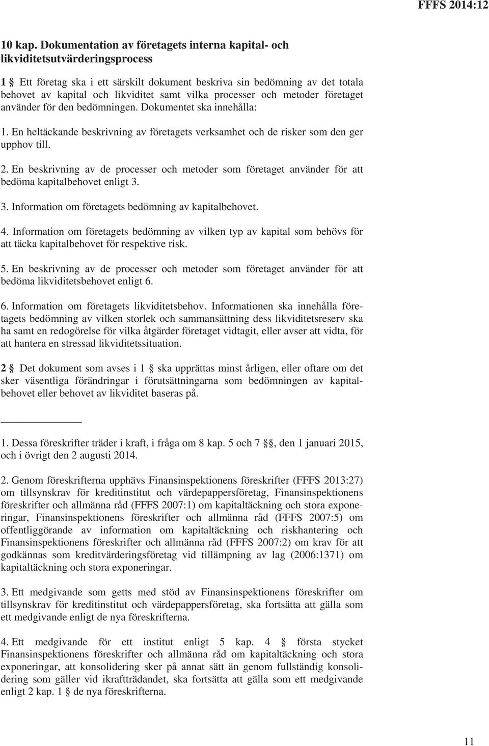 vilka processer och metoder företaget använder för den bedömningen. Dokumentet ska innehålla: 1. En heltäckande beskrivning av företagets verksamhet och de risker som den ger upphov till. 2.