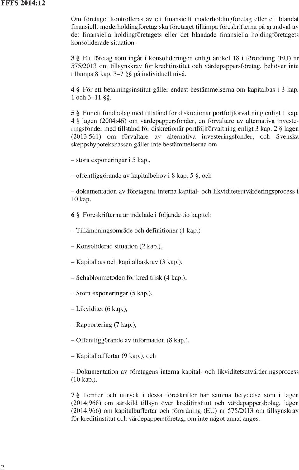 3 Ett företag som ingår i konsolideringen enligt artikel 18 i förordning (EU) nr 575/2013 om tillsynskrav för kreditinstitut och värdepappersföretag, behöver inte tillämpa 8 kap.