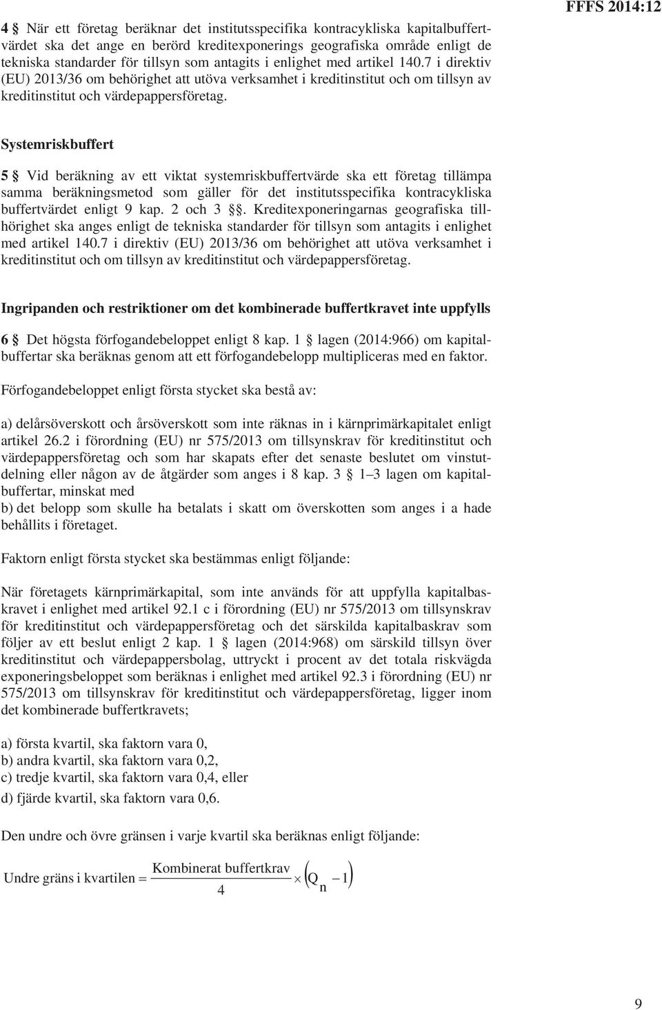 7 i direktiv (EU) 2013/36 om behörighet att utöva verksamhet i kreditinstitut och om tillsyn av FFFS 2014:12 Systemriskbuffert 5 Vid beräkning av ett viktat systemriskbuffertvärde ska ett företag