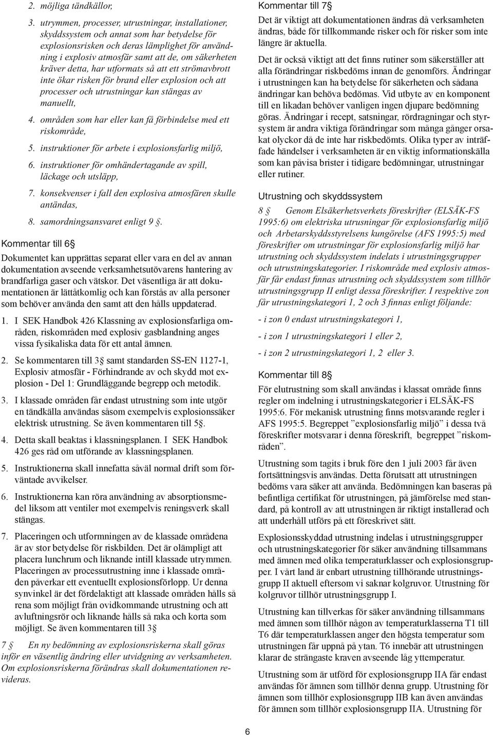 kräver detta, har utformats så att ett strömavbrott inte ökar risken för brand eller explosion och att processer och utrustningar kan stängas av manuellt, 4.