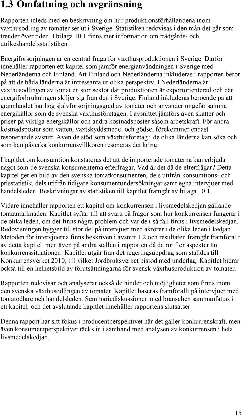 Energiförsörjningen är en central fråga för växthusproduktionen i Sverige. Därför innehåller rapporten ett kapitel som jämför energianvändningen i Sverige med Nederländerna och Finland.