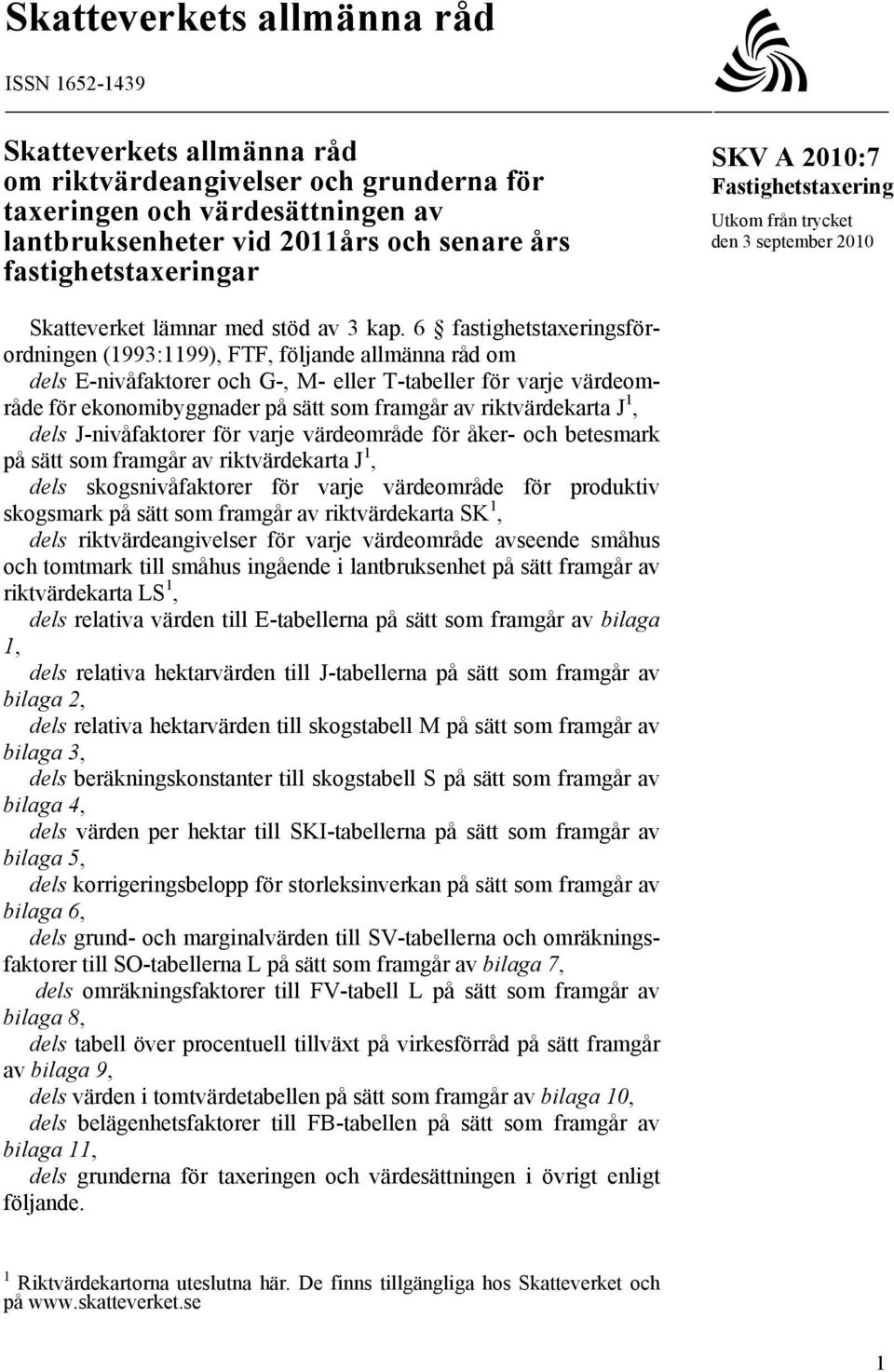 6 fastighetstaxeringsförordningen (1993:1199), FTF, följande allmänna råd om dels E-nivåfaktorer och G-, M- eller T-tabeller för varje värdeområde för ekonomibyggnader på sätt som framgår av