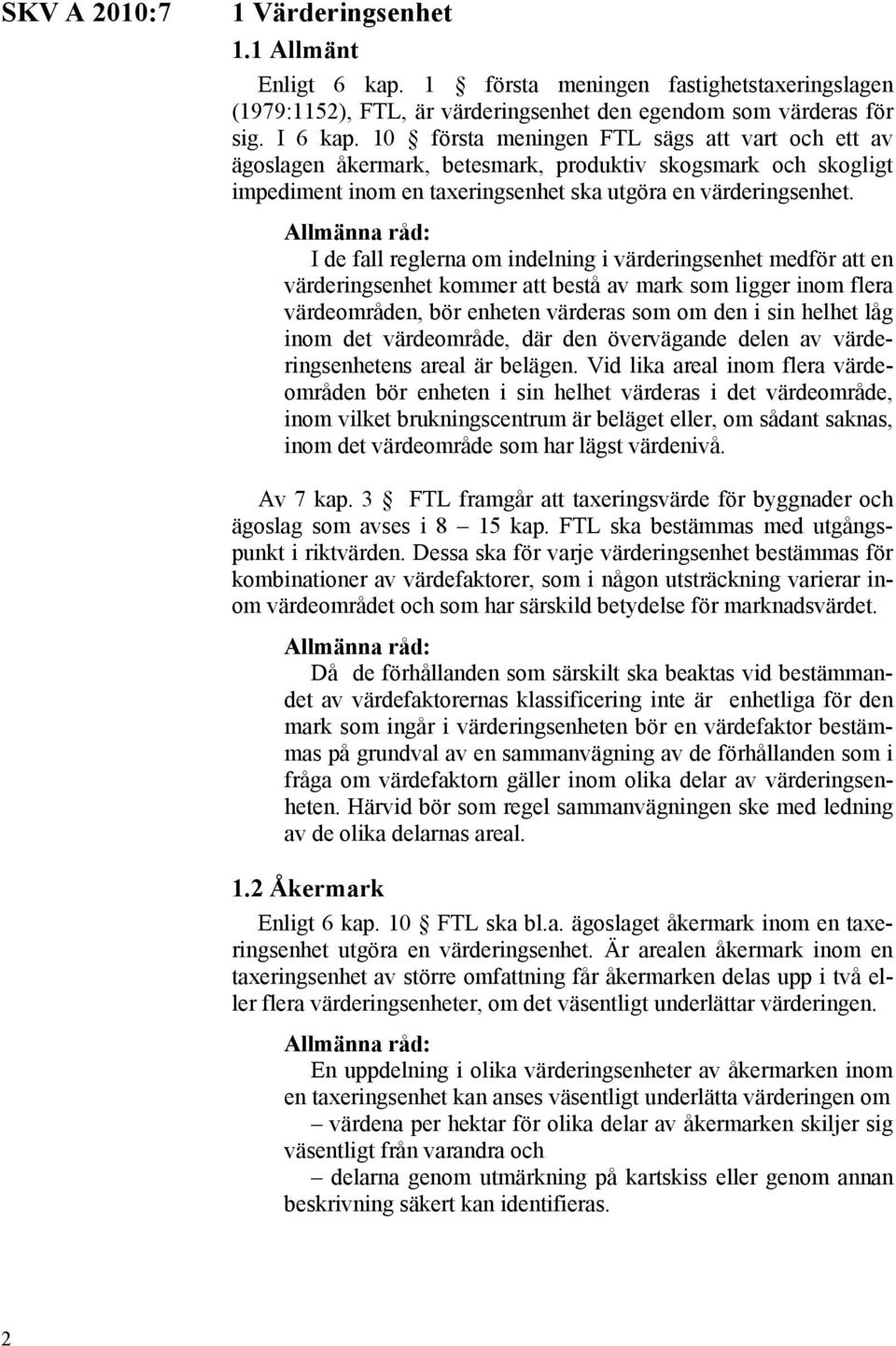 Allmänna råd: I de fall reglerna om indelning i värderingsenhet medför att en värderingsenhet kommer att bestå av mark som ligger inom flera värdeområden, bör enheten värderas som om den i sin helhet