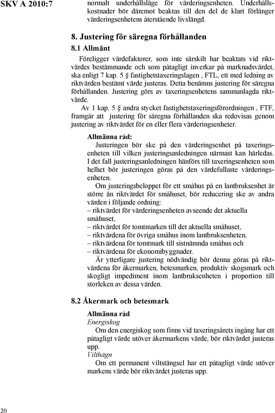 5 fastighetstaxeringslagen, FTL, ett med ledning av riktvärden bestämt värde justeras. Detta benämns justering för säregna förhållanden. Justering görs av taxeringsenhetens sammanlagda riktvärde.