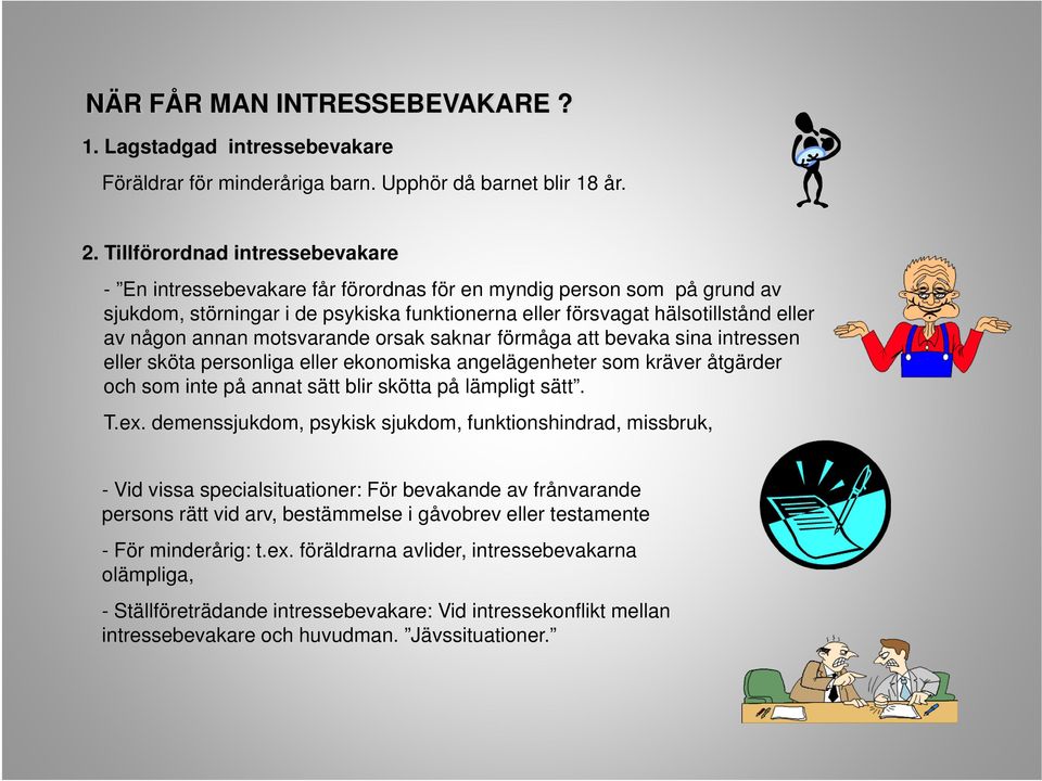 annan motsvarande orsak saknar förmåga att bevaka sina intressen eller sköta personliga eller ekonomiska angelägenheter som kräver åtgärder och som inte på annat sätt blir skötta på lämpligt sätt. T.
