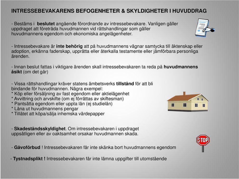 - Intressebevakare är inte behörig att på huvudmannens vägnar samtycka till äktenskap eller adoption, erkänna faderskap, upprätta eller återkalla testamente eller jämförbara personliga ärenden.