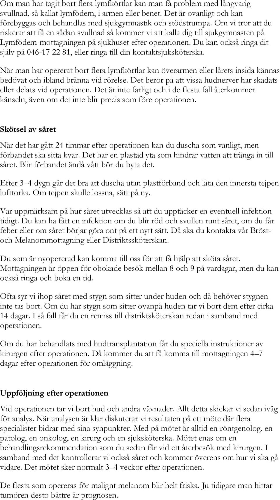 Om vi tror att du riskerar att få en sådan svullnad så kommer vi att kalla dig till sjukgymnasten på Lymfödem-mottagningen på sjukhuset efter operationen.