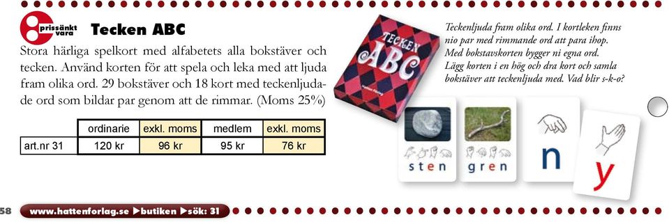 29 bokstäver och 18 kort med teckenljudade ord som bildar par genom att de rimmar. (Moms 25%) Teckenljuda fram olika ord.