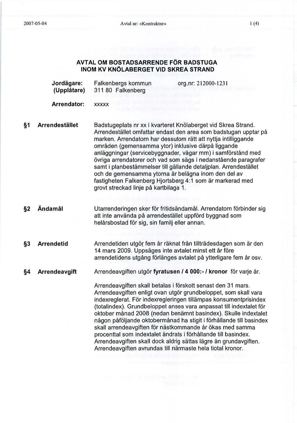 Arrendatorn har dessutom rätt att nyttja intilliggande områden (gemensamma ytor) inklusive därpå liggande anläggningar (servicebyggnader, vägar mm) i samförstånd med övriga arrendatorer och vad som