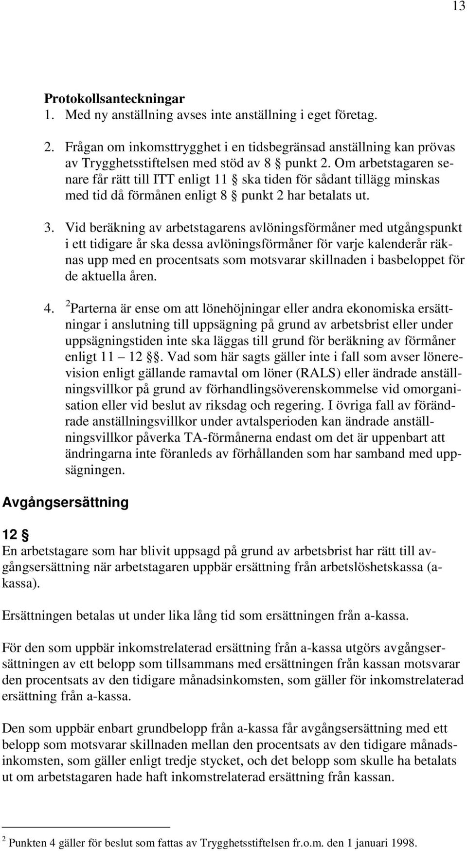 Om arbetstagaren senare får rätt till ITT enligt 11 ska tiden för sådant tillägg minskas med tid då förmånen enligt 8 punkt 2 har betalats ut. 3.