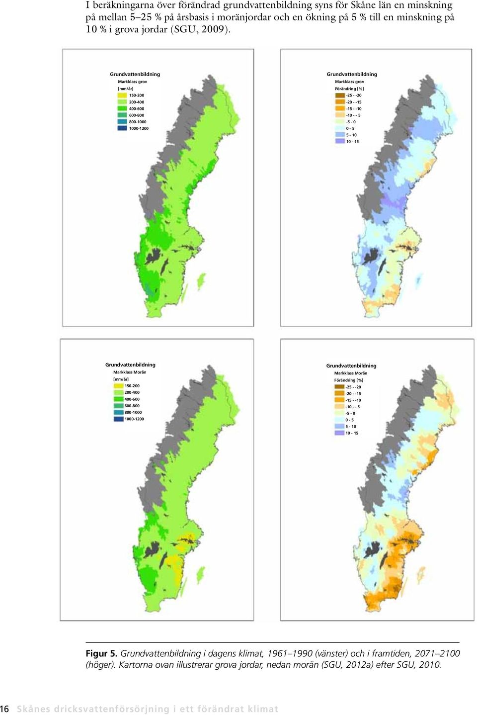 10-15 Grundvattenbildning Markklass Morän [mm/år] 150-200 200-400 400-600 600-800 800-1000 1000-1200 Grundvattenbildning Markklass Morän Förändring [%] -25 - -20-20 - -15-15 - -10-10 - - 5-5 - 0 0-5