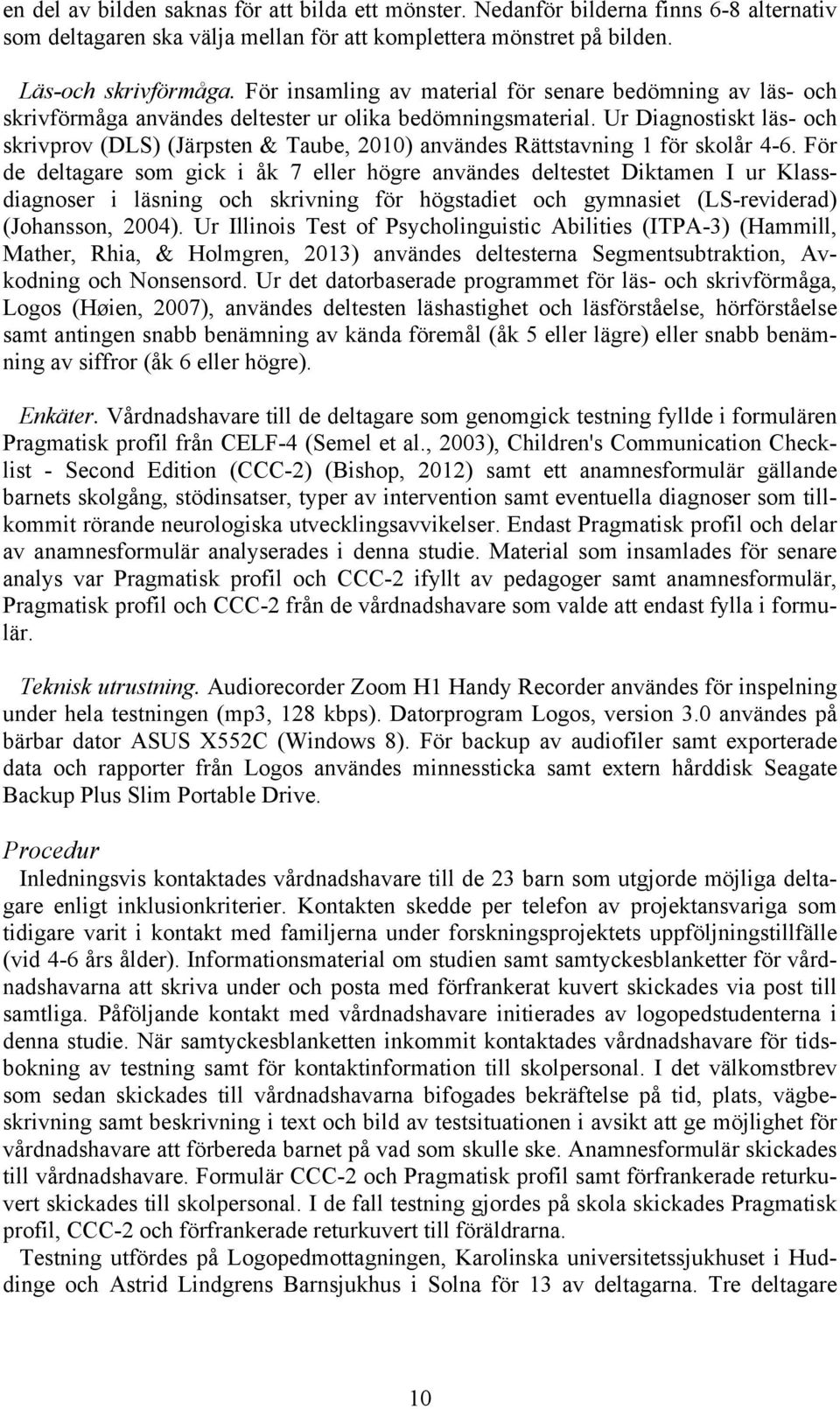 Ur Diagnostiskt läs- och skrivprov (DLS) (Järpsten & Taube, 2010) användes Rättstavning 1 för skolår 4-6.
