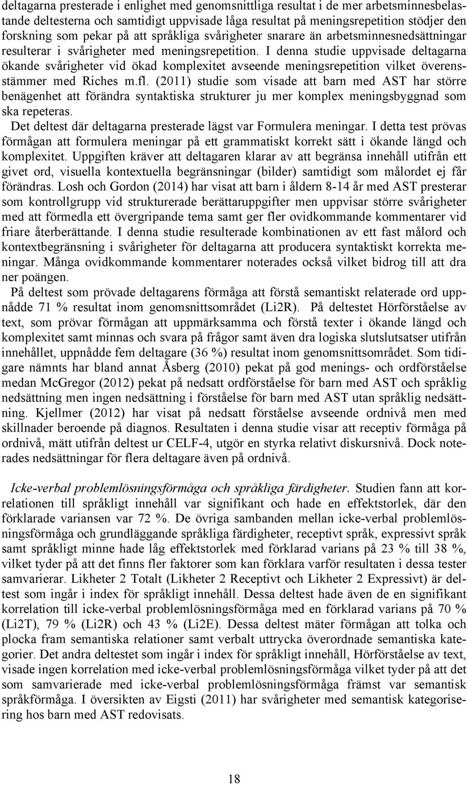 I denna studie uppvisade deltagarna ökande svårigheter vid ökad komplexitet avseende meningsrepetition vilket överensstämmer med Riches m.fl.