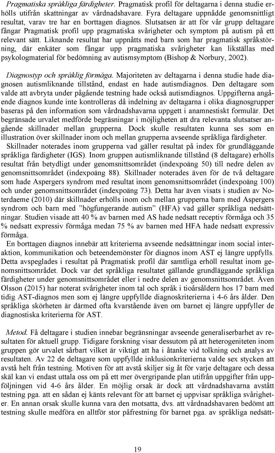 Slutsatsen är att för vår grupp deltagare fångar Pragmatisk profil upp pragmatiska svårigheter och symptom på autism på ett relevant sätt.