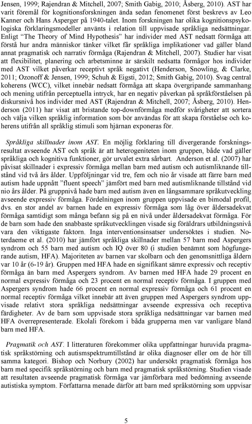 Inom forskningen har olika kognitionspsykologiska förklaringsmodeller använts i relation till uppvisade språkliga nedsättningar.