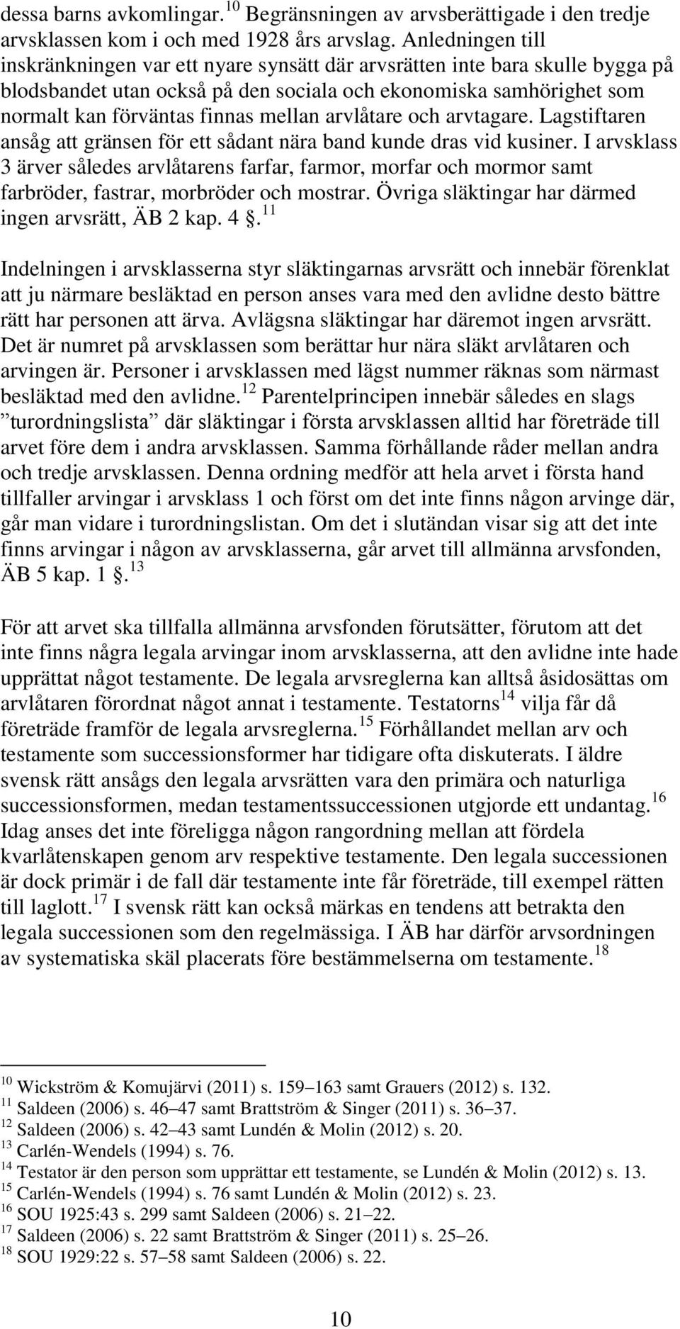 arvlåtare och arvtagare. Lagstiftaren ansåg att gränsen för ett sådant nära band kunde dras vid kusiner.